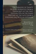 The Paradise of Dainty Deuices, Reprinted From a Transcript of the First Edition, 1576, in the Hand Writing of the Late George Steevens, Esq. With an. Of 1580 & 1600. And Introductory Remarks,.