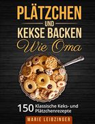 Plätzchen und Kekse Backen wie Oma: 150 Klassische Plätzchen- und Keksrezepte (en Alemán)