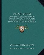 in our midst: the letters of callicrates to done, queen of the xanthians, concerning england and the english, anno domini 1902 (1903 (en Inglés)