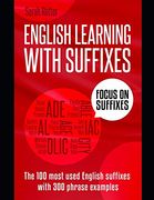 English Learning With Suffixes: The 100 Most Used English Suffixes With 300 Phrase Examples. Learn the Meaning of Suffixes to Understand Unknown Words. Vocabulary Without Effort. (Easy English) (en Inglés)