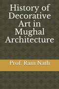 History of Decorative Art in Mughal Architecture (en Inglés)