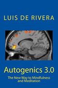Autogenics 3.0: The New Way to Mindfulness and Meditation: Volume 1