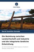 Die Beziehung zwischen Landwirtschaft und Industrie und die integrierte ländliche Entwicklung. der Fall der Gemeinde San Rafael Ixtapalucan, Stadtbezirk Tlahuapan, Puebla, Mexiko (en Alemán)