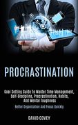 Procrastination: Goal Setting Guide to Master Time Management, Self-Discipline, Procrastination, Habits, and Mental Toughness (Better Organization and Focus Quickly) (en Inglés)