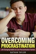 Overcoming Procrastination: Life Changing Habits to Cure Procrastination Forever