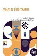 What is Free Trade? An Adaptation of Frederick Bastiat s Sophismes Conomiques. (en Inglés)