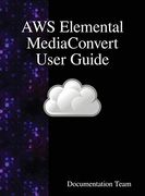 Aws Elemental Mediaconvert User Guide (en Inglés)