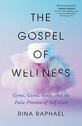 The Gospel of Wellness: Gyms, Gurus, Goop, and the False Promise of Self-Care (en Inglés)