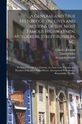 A General and True History of the Lives and Actions of the Most Famous Highwaymen, Murderers, Street-robbers, &c.: To Which is Added, a Genuine Accoun (en Inglés)