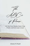 The Abc's of Praise: Lift up Your Hands, Raise Your Praise, and get Lost in god 