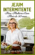 Jejum Intermitente Para Mulheres com Mais de 50 Anos: Como Perder Peso e Queimar Gordura Após a Menopausa com um Método Científico do Metabolismo em 5. (en Portugués)