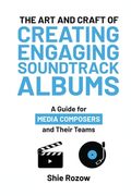 The Art and Craft or Creating Engaging Soundtrack Albums: A Guide for Media Composers and Their Teams (en Inglés)