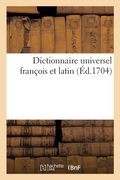 Dictionnaire Universel François Et Latin. Signification Et Définition Tant Des Mots de l'Une: Et l'Autre Langue, Différents Usages, Termes Propres de (en Francés)
