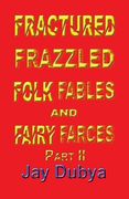 Fractured Frazzled Folk Fables and Fairy Farces, Part II (en Inglés)