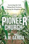 The Pioneer Church: Answering the Call, Taking Back Territory, Advancing the Kingdom of god