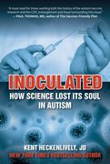 Inoculated: How Science Lost its Soul in Autism (Children’S Health Defense) 