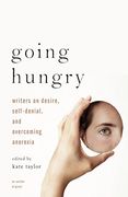 Going Hungry: Writers on Desire, Self-Denial, and Overcoming Anorexia (en Inglés)