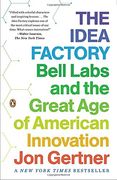 The Idea Factory: Bell Labs and the Great age of American Innovation 