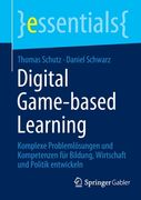 Digital Game-Based Learning: Komplexe Problemlösungen Und Kompetenzen Für Bildung, Wirtschaft Und Politik Entwickeln (en Alemán)