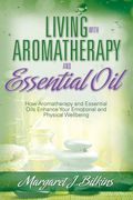 Living with Aromatherapy and Essential Oil: How Aromatherapy and Essential Oils Enhance Your Emotional and Physical Wellbeing (en Inglés)