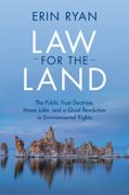 Law for the Land. The Public Trust Doctrine, Mono Lake, and a Quiet Revolution in Environmental Rights