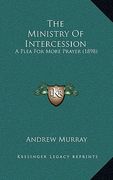 the ministry of intercession: a plea for more prayer (1898) (en Inglés)