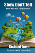 Show Don't Tell. How to Write Stories That Are Vivid, Alive and Engaging