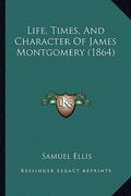 life, times, and character of james montgomery (1864)