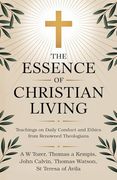 The Essence of Christian Living: Teachings on Daily Conduct and Ethics From Renowned Theologians (en Inglés)