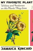 My Favorite Plant: Writers and Gardeners on the Plants They Love (en Inglés)