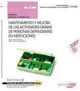 Manual. Mantenimiento y mejora de las actividades diarias de personas dependientes en instituciones (UF0130/MF1019_2). Certificados de ... en instituciones sociales (SSCS0208)