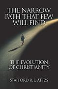 The Narrow Path That few Will Find: The Evolution of Christianity (en Inglés)
