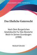 Das Eheliche Guterrecht: Nach Dem Burgerlichen Gesetzbuche Fur Das Deutsche Reich In Seinen Grundzugen (1900) (en Alemán)