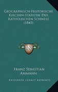 Geographisch-Historische Kirchen-Statistik Der Katholischen Schweiz (1845) (in German)