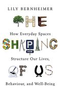 The Shaping of us: How Everyday Spaces Structure our Lives, Behaviour, and Well-Being (en Inglés)