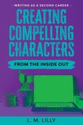 Creating Compelling Characters From The Inside Out Large Print (en Inglés)