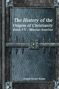 The History of the Origins of Christianity Book VII - Marcus-Aurelius (en Inglés)