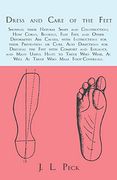 Dress and Care of the Feet; Showing Their Natural Shape and Construction; How Corns, Bunions, Flat Feet, and Other Deformities are Caused, With. The Feet With Comfort and Elegance, and (en Inglés)