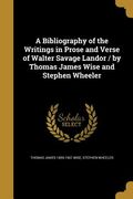 A Bibliography of the Writings in Prose and Verse of Walter Savage Landor / by Thomas James Wise and Stephen Wheeler (en Inglés)