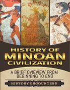 Minoan Civilization: A Brief Overview from Beginning to the End (en Inglés)