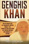 Genghis Khan: Una Fascinante Guía del Fundador del Imperio Mongol y sus Conquistas que Resultaron en el Imperio Contiguo más Grande de la Historia