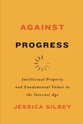 Against Progress: Intellectual Property and Fundamental Values in the Internet age (en Inglés)