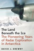 The Land Beneath the Ice: The Pioneering Years of Radar Exploration in Antarctica 