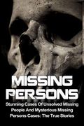 Missing Persons: Stunning Cases Of Unsolved Missing People And Mysterious Missing Persons Cases: The True Stories (en Inglés)