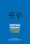 El Empresario y el Hombre: Una Vida de Exito Sustentada en Principios y Valores