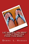 Let me tell you why I didn't practice piano this week...: More original excuses for not practicing the piano. (en Inglés)