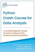 Python Crash Course for Data Analysis: A Complete Beginner Guide for Python Coding, Numpy, Pandas and Data Visualization (Machine Learning & Data Science for Beginners) 