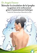 Stimuler la Circulation de la Lymphe la Guérison et le Renforcement Grâce à L`Autotraitement Holistique (en Francés)