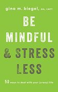 Be Mindful and Stress Less: 50 Ways to Deal With Your (Crazy) Life (en Inglés)