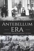Antebellum Era: A History from Beginning to End (en Inglés)